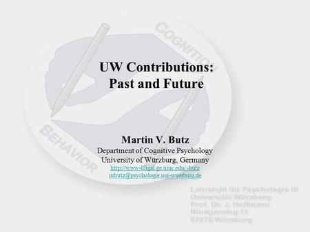 UW Contributions: Past and Future Martin V. Butz Department of Cognitive Psychology University of Würzburg, Germany