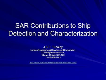 SAR Contributions to Ship Detection and Characterization J.K.E. Tunaley London Research and Development Corporation, 114 Margaret Anne Drive, Ottawa, Ontario.