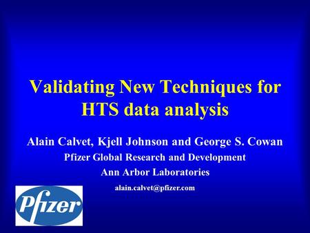 Validating New Techniques for HTS data analysis Alain Calvet, Kjell Johnson and George S. Cowan Pfizer Global Research and Development Ann Arbor Laboratories.