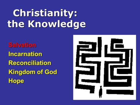 Christianity: the Knowledge SalvationIncarnationReconciliation Kingdom of God Hope.