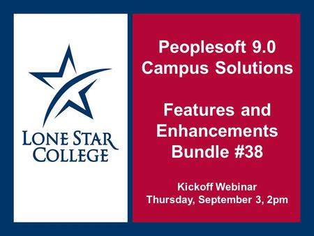 Sept. 21, 2014 Peoplesoft 9.0 Campus Solutions Features and Enhancements Bundle #38 Kickoff Webinar Thursday, September 3, 2pm.