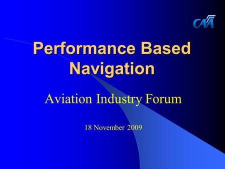 Performance Based Navigation Aviation Industry Forum 18 November 2009.