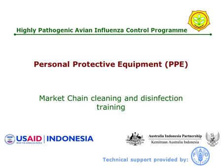 Technical support provided by: Highly Pathogenic Avian Influenza Control Programme Personal Protective Equipment (PPE) Market Chain cleaning and disinfection.