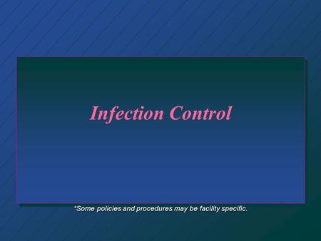 Infection Control *Some policies and procedures may be facility specific.