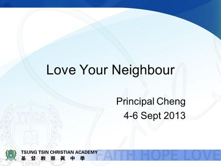 Love Your Neighbour Principal Cheng 4-6 Sept 2013.