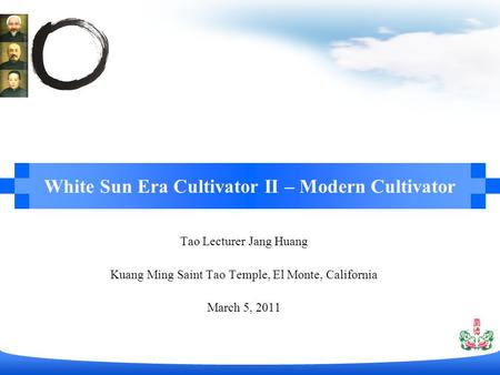 Tao Lecturer Jang Huang Kuang Ming Saint Tao Temple, El Monte, California March 5, 2011 White Sun Era Cultivator II – Modern Cultivator.