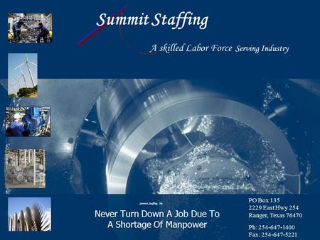 Summit Staffing Never Turn Down A Job Due To A Shortage Of Manpower A skilled Labor Force Serving Industry PO Box 135 2229 East Hwy 254 Ranger, Texas 76470.