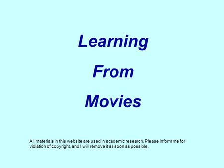 Learning From Movies All materials in this website are used in academic research. Please inform me for violation of copyright, and I will remove it as.