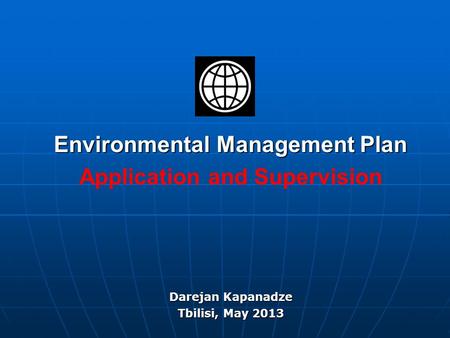 Environmental Management Plan Application and Supervision Darejan Kapanadze Tbilisi, May 2013.