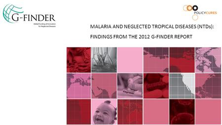 MALARIA AND NEGLECTED TROPICAL DISEASES (NTDs): FINDINGS FROM THE 2012 G-FINDER REPORT.