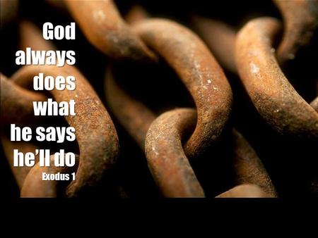 God always does what he says he’ll do Exodus 1. God always does what he says he’ll do God’s ongoing story (v1-7) Exodus 1 I will make of you a great nation,