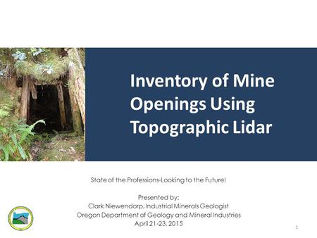 Inventory of Mine Openings Using Topographic Lidar State of the Professions-Looking to the Future! Presented by: Clark Niewendorp, Industrial Minerals.