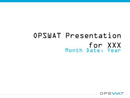 OPSWAT Presentation for XXX Month Date, Year. OPSWAT & ____________ Agenda  Overview of OPSWAT  Multi-scanning with Metascan  Controlling Data Workflow.