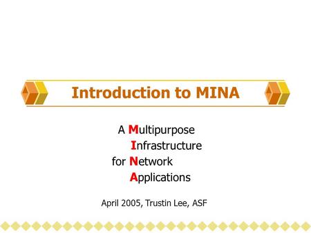 Introduction to MINA A M ultipurpose I nfrastructure for N etwork A pplications April 2005, Trustin Lee, ASF.