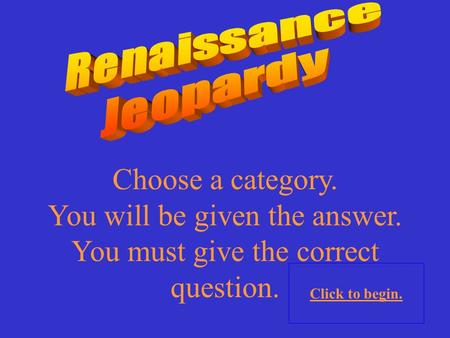 Choose a category. You will be given the answer. You must give the correct question. Click to begin.