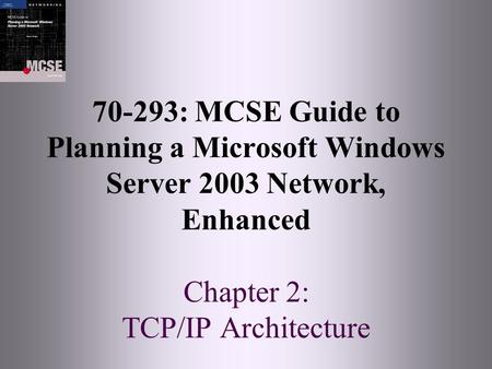 70-293: MCSE Guide to Planning a Microsoft Windows Server 2003 Network, Enhanced Chapter 2: TCP/IP Architecture.