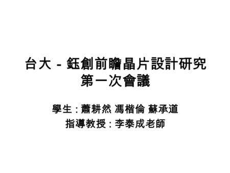 學生 : 蕭耕然 馮楷倫 蘇承道 指導教授 : 李泰成老師