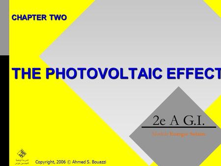 CHAPTER TWO THE PHOTOVOLTAIC EFFECT 2e A G.I. Module Energie Solaire Copyright, 2006 © Ahmed S. Bouazzi المدرسة الوطنية للمهندسين بتونس.