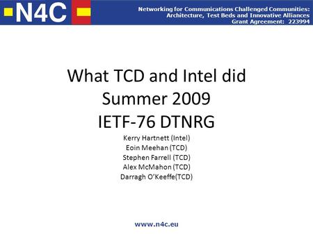 Networking for Communications Challenged Communities: Architecture, Test Beds and Innovative Alliances Grant Agreement: 223994 www.n4c.eu What TCD and.