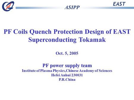 PF Coils Quench Protection Design of EAST Superconducting Tokamak Oct. 5, 2005 PF power supply team Institute of Plasma Physics,Chinese Academy of Sciences.