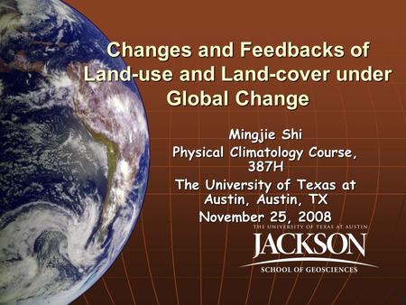 Changes and Feedbacks of Land-use and Land-cover under Global Change Mingjie Shi Physical Climatology Course, 387H The University of Texas at Austin, Austin,