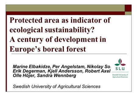 Protected area as indicator of ecological sustainability? A century of development in Europe’s boreal forest Marine Elbakidze, Per Angelstam, Nikolay Sobolev,