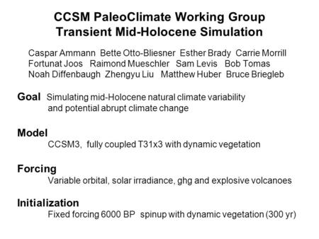 CCSM PaleoClimate Working Group Transient Mid-Holocene Simulation Caspar Ammann Bette Otto-Bliesner Esther Brady Carrie Morrill Fortunat Joos Raimond Mueschler.