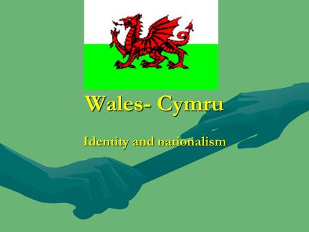 Wales- Cymru Identity and nationalism. Wales (2)-Modern Period Growth in Welsh nationalism and national consciousness.Growth in Welsh nationalism and.