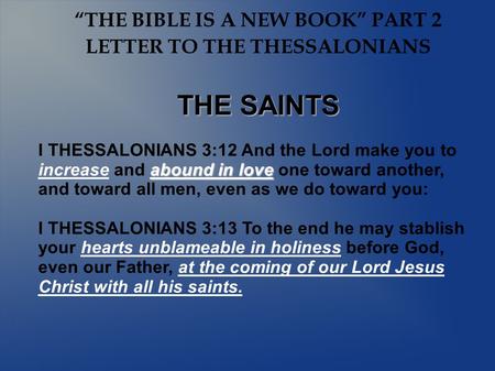 “THE BIBLE IS A NEW BOOK” PART 2 LETTER TO THE THESSALONIANS THE SAINTS abound in love I THESSALONIANS 3:12 And the Lord make you to increase and abound.