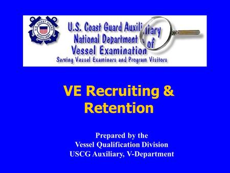 VE Recruiting & Retention Prepared by the Vessel Qualification Division USCG Auxiliary, V-Department.