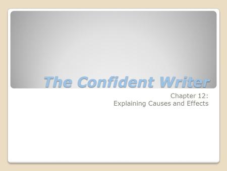 The Confident Writer Chapter 12: Explaining Causes and Effects.