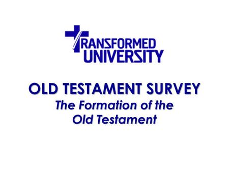 OLD TESTAMENT SURVEY The Formation of the Old Testament.