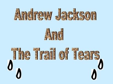 How could a President sign The Indian Removal Act of 1830 – which forced the Native Americans to move away from their homeland into Indian Territory?