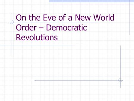 On the Eve of a New World Order – Democratic Revolutions.