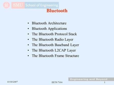 10/18/2007 EETS 73041 Bluetooth Bluetooth Architecture Bluetooth Applications The Bluetooth Protocol Stack The Bluetooth Radio Layer The Bluetooth Baseband.