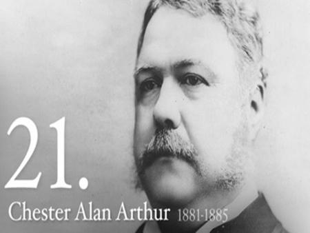 PRESIDENT ARTHUR Born: October 5, 1829 in Vermont (5 th of 8 children) Physical Description: 6’2” 225 pounds… wore huge sideburns & mustache. Great dresser.