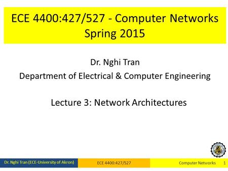 ECE 4400:427/527 - Computer Networks Spring 2015 Dr. Nghi Tran Department of Electrical & Computer Engineering Lecture 3: Network Architectures Dr. Nghi.