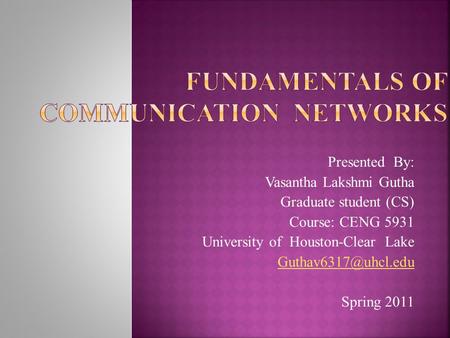 Presented By: Vasantha Lakshmi Gutha Graduate student (CS) Course: CENG 5931 University of Houston-Clear Lake Spring 2011.