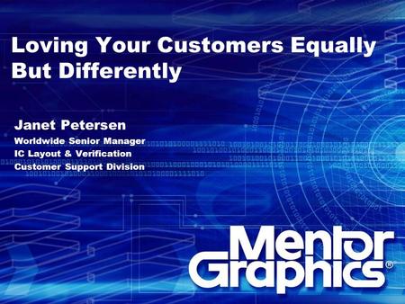 Loving Your Customers Equally But Differently Janet Petersen Worldwide Senior Manager IC Layout & Verification Customer Support Division.