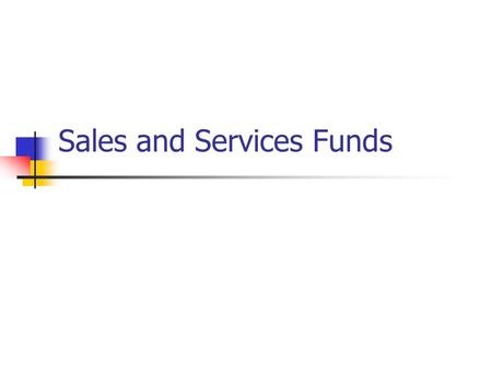 Sales and Services Funds. What is a Sales and Services Fund? Self-Supporting, non profit. Hint: As a non-profit fund your goal is to have your recharges.