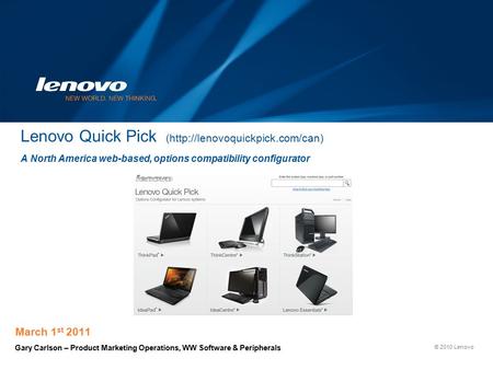 © 2010 Lenovo Lenovo Quick Pick (http://lenovoquickpick.com/can) A North America web-based, options compatibility configurator March 1 st 2011 Gary Carlson.