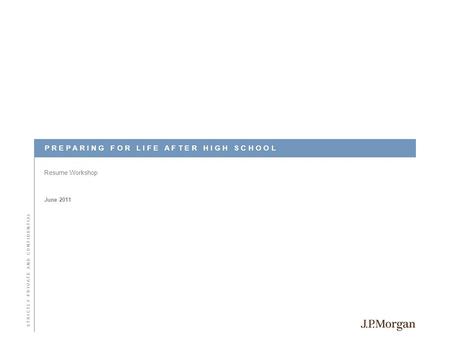 June 2011 P R E P A R I N G F O R L I F E A F T E R H I G H S C H O O L Resume Workshop S T R I C T L Y P R I V A T E A N D C O N F I D E N T I A L.