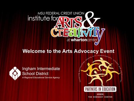 Welcome to the Arts Advocacy Event. Bert Goldstein – Director MSUFCU Institute for Arts & Creativity.