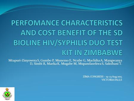 PERFOMANCE CHARACTERISTICS AND COST BENEFIT OF THE SD BIOLINE HIV/SYPHILIS DUO TEST KIT IN ZIMBABWE Mtapuri-Zinyowera S, Gumbo P, Munemo E, Ncube G, Machiha.