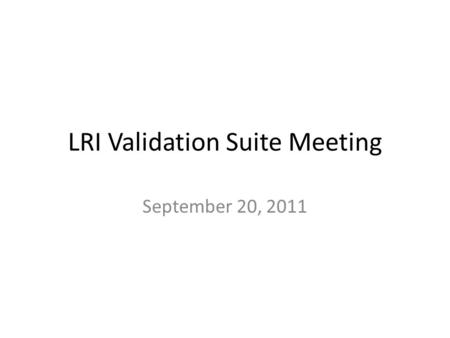 LRI Validation Suite Meeting September 20, 2011. Agenda Action Item List Test data update – Selection of core message set – NIST data sets and management.