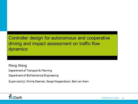 1 Challenge the future Meng Wang Department of Transport & Planning Department of BioMechanical Engineering Supervisor(s): Winnie Daamen, Serge Hoogendoorn,