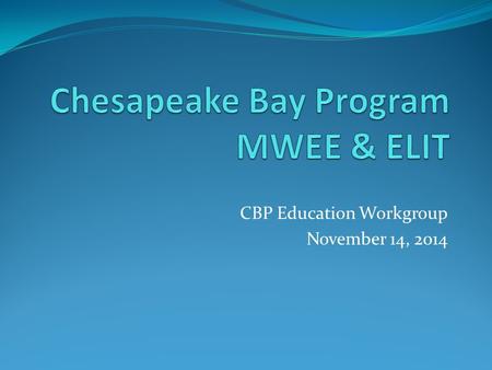 CBP Education Workgroup November 14, 2014. Student Outcome Continually increase students’ age-appropriate understanding of the watershed through participation.