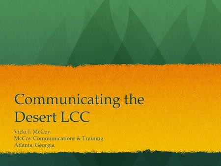 Communicating the Desert LCC Vicki J. McCoy McCoy Communications & Training Atlanta, Georgia.