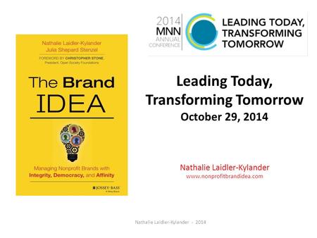 Leading Today, Transforming Tomorrow October 29, 2014 Nathalie Laidler-Kylander www.nonprofitbrandidea.com Nathalie Laidler-Kylander - 2014.