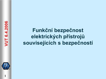 VUT 6.4.2006 1 Funkční bezpečnost elektrických přístrojů souvisejících s bezpečností.